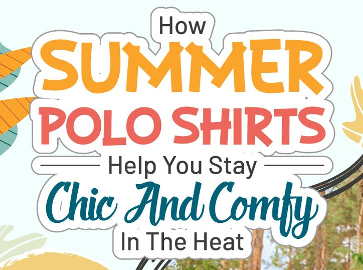 How summer Polo Shirts help you stay chic and comfy in the heat.